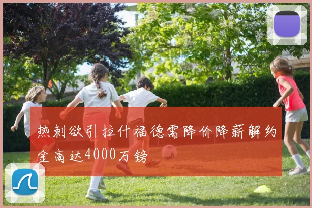 热刺欲引拉什福德需降价降薪解约金高达4000万镑
